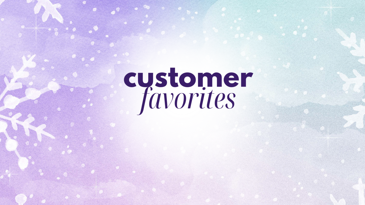 Purple and blue background with snowflakes and the words "customer favorites."